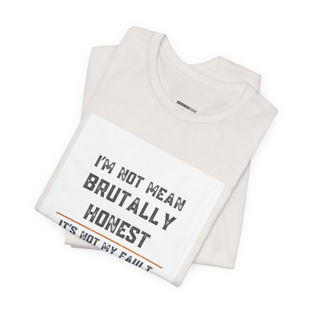 I'm Not Mean Brutally Honest It's Not My Fault Truth Hurts T-Shirt | No Filter Tee