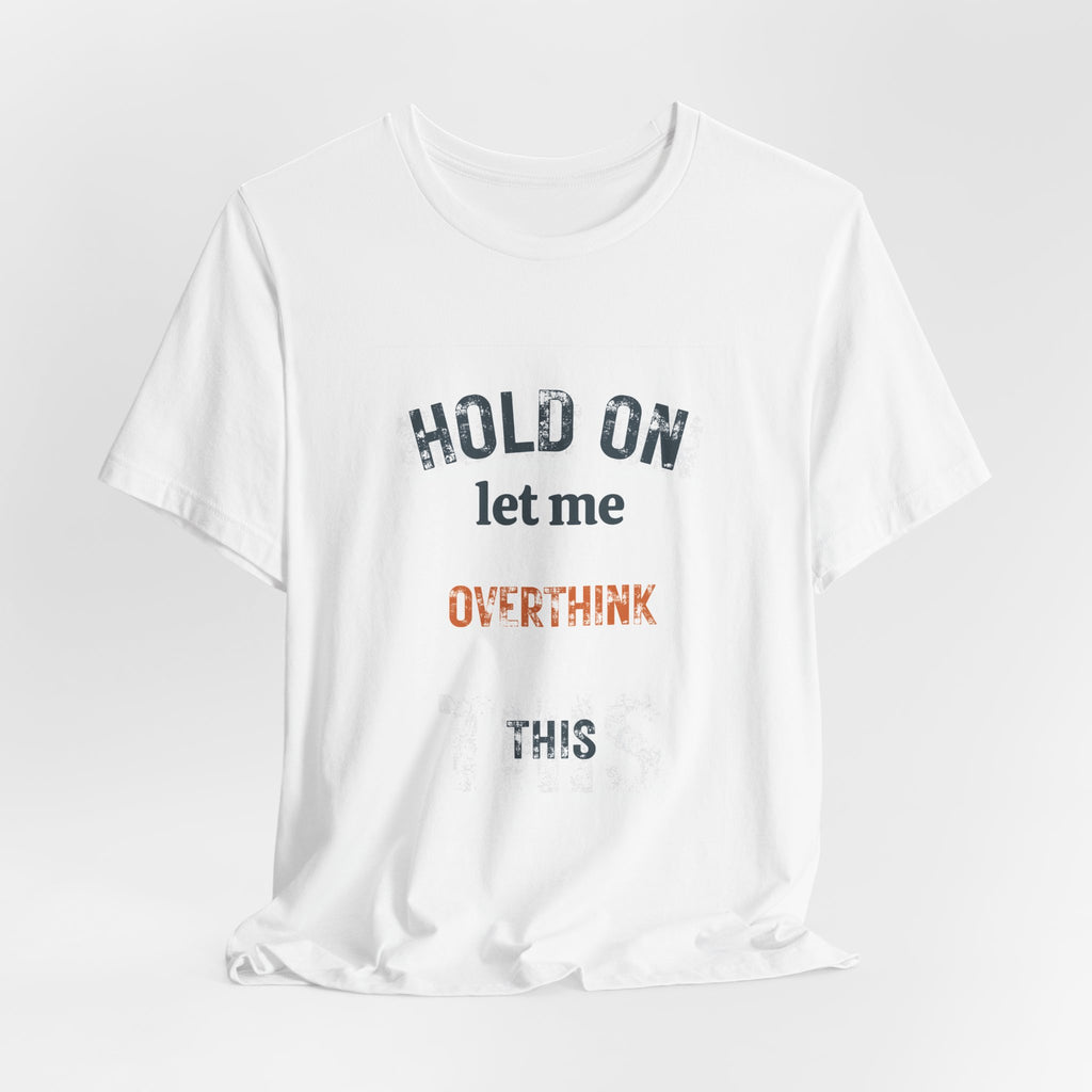 Hold On Let Me Overthink This T-Shirt | Funny Anxiety Humor Tee
