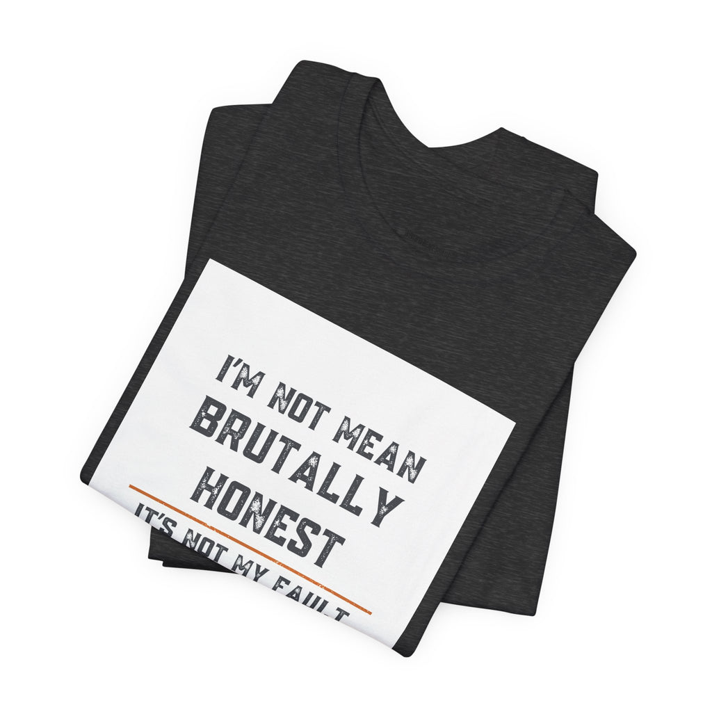 I'm Not Mean Brutally Honest It's Not My Fault Truth Hurts T-Shirt | No Filter Tee