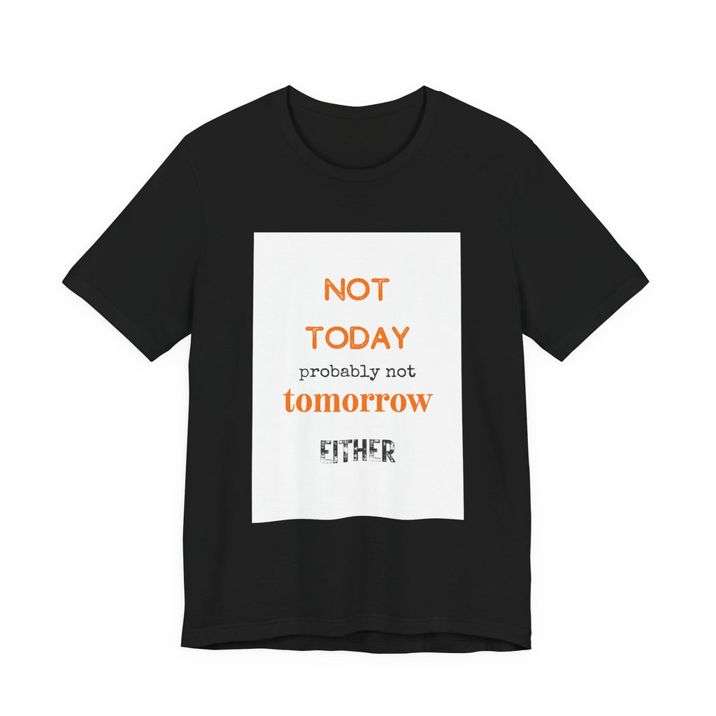 Not Today Probably Not Tomorrow Either T-Shirt | Funny Procrastinator Tee