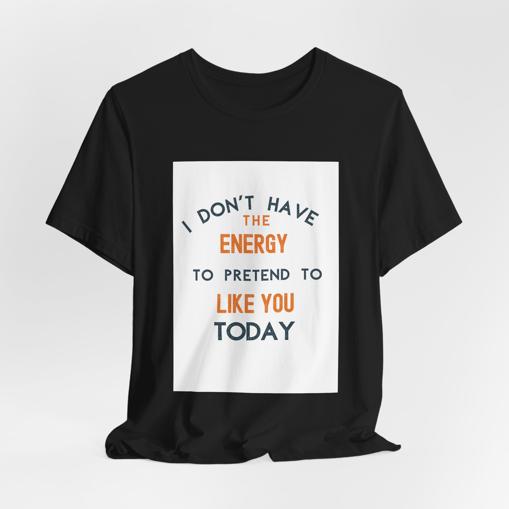 I Don't Have The Energy To Pretend To Like You Today Tee