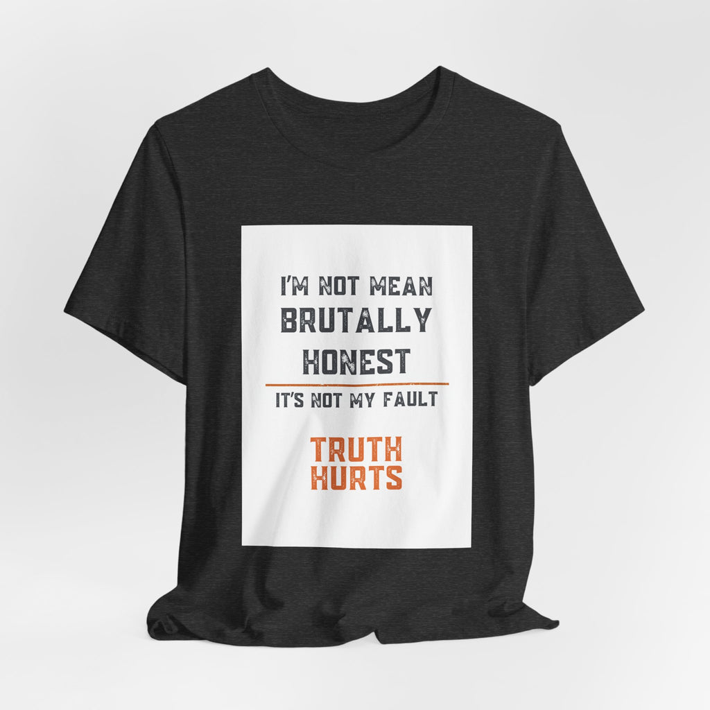 I'm Not Mean Brutally Honest It's Not My Fault Truth Hurts T-Shirt | No Filter Tee