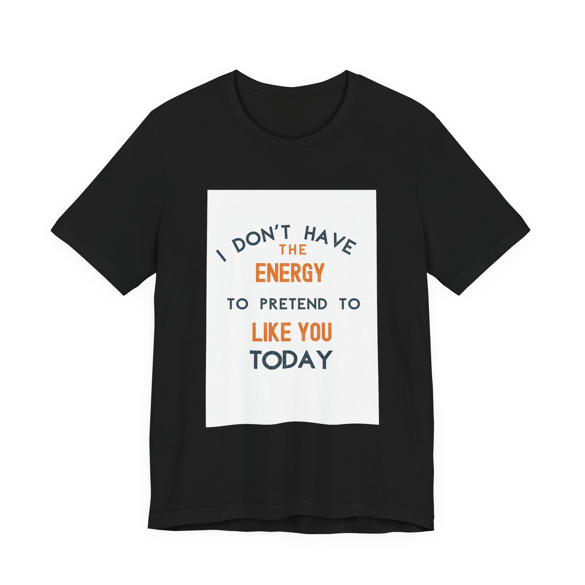 I Don't Have The Energy To Pretend To Like You Today Tee