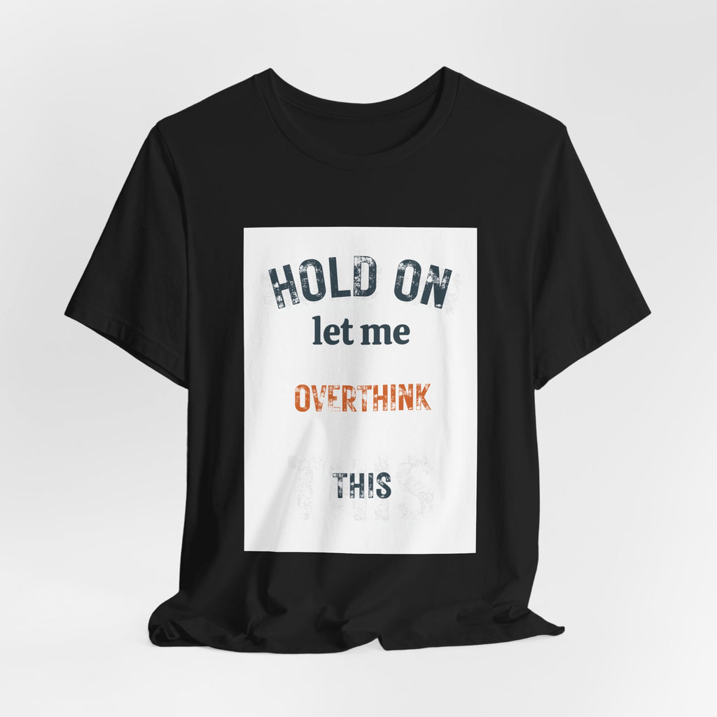 Hold On Let Me Overthink This T-Shirt | Funny Anxiety Humor Tee