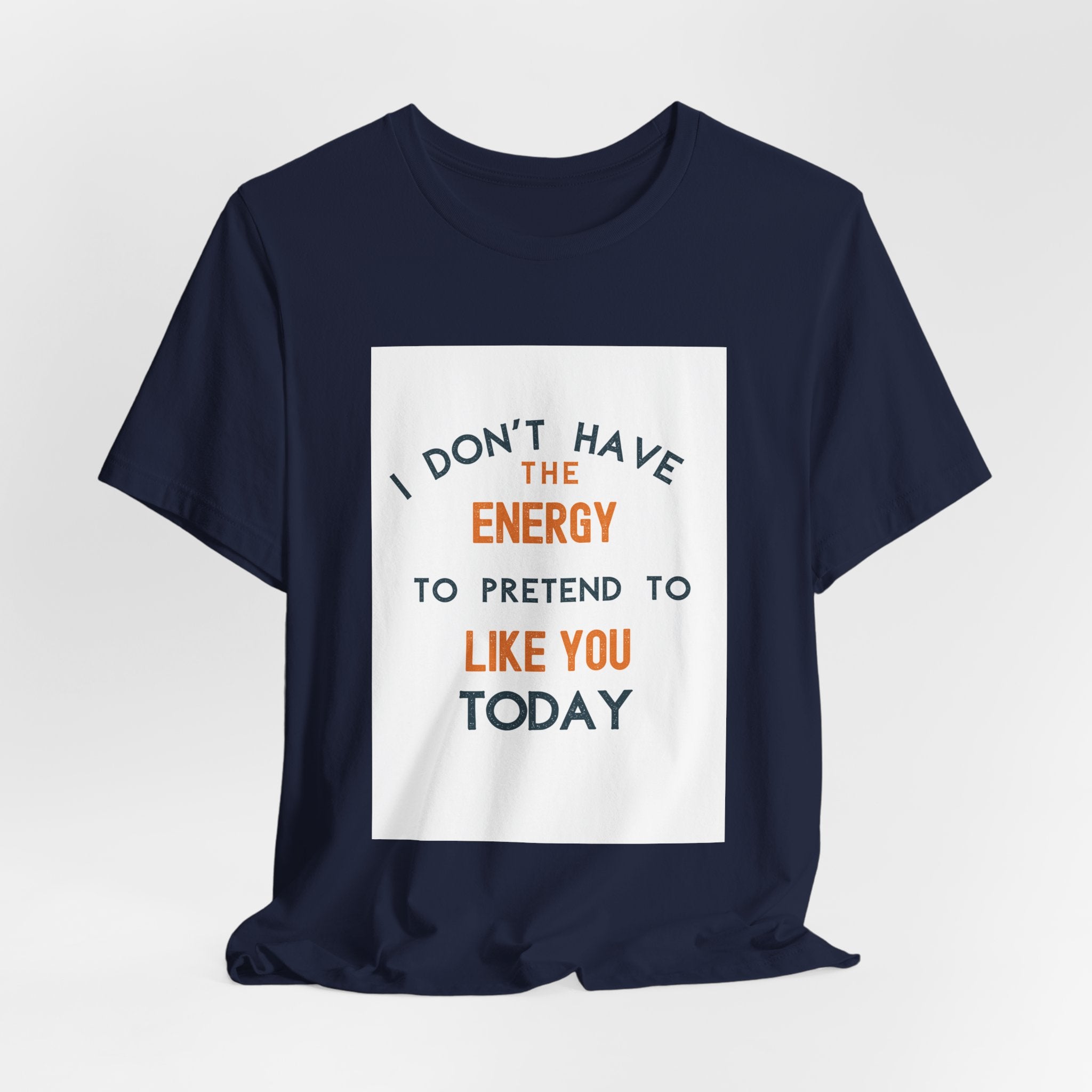 I Don't Have The Energy To Pretend To Like You Today Tee