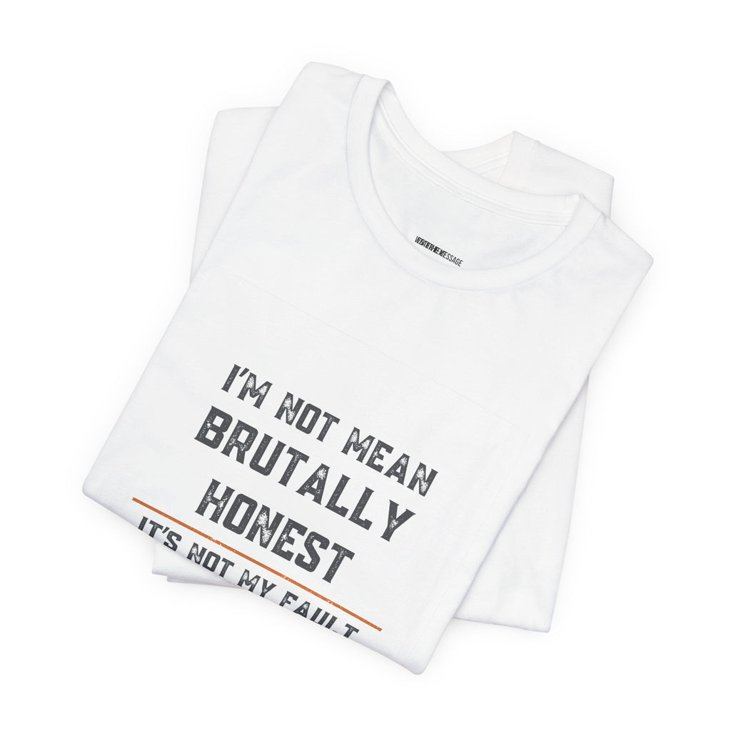I'm Not Mean Brutally Honest It's Not My Fault Truth Hurts T-Shirt | No Filter Tee