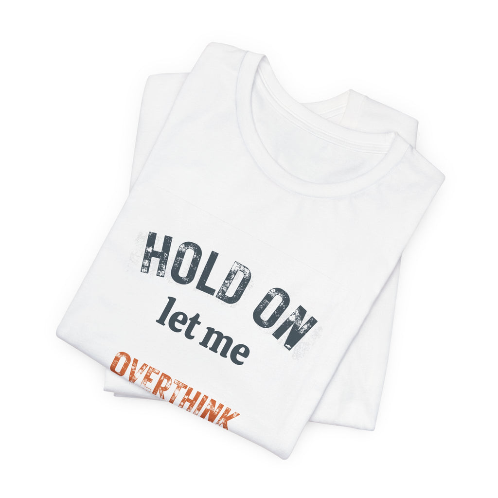 Hold On Let Me Overthink This T-Shirt | Funny Anxiety Humor Tee