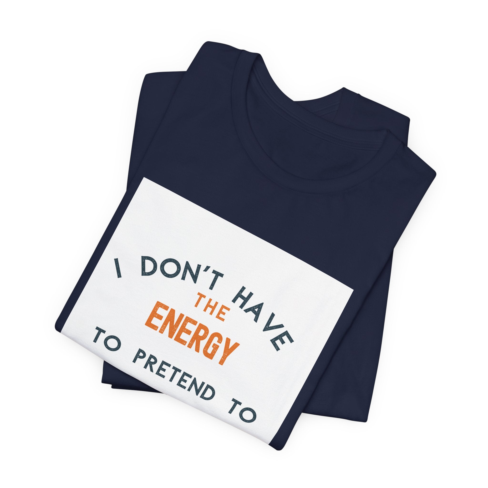 I Don't Have The Energy To Pretend To Like You Today Tee