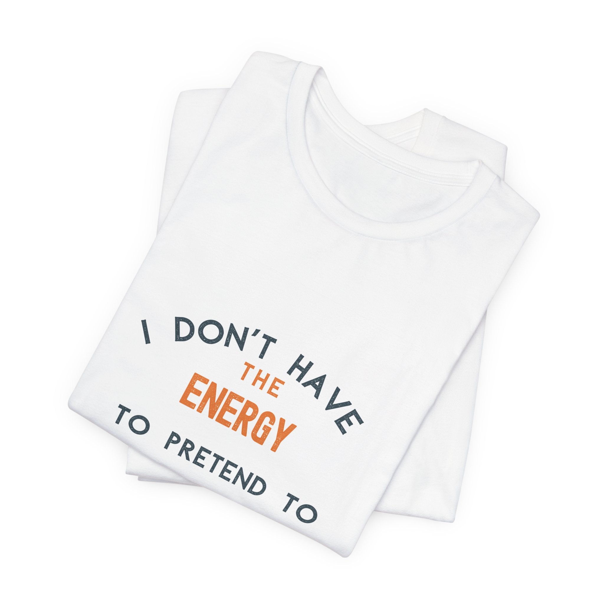I Don't Have The Energy To Pretend To Like You Today Tee