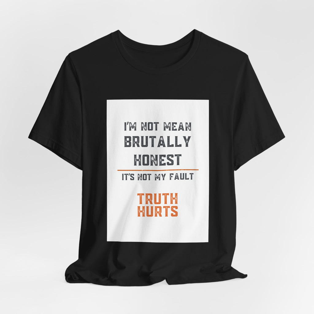 I'm Not Mean Brutally Honest It's Not My Fault Truth Hurts T-Shirt | No Filter Tee