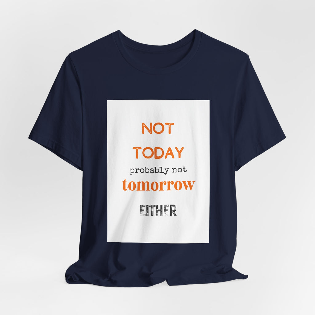 Not Today Probably Not Tomorrow Either T-Shirt | Funny Procrastinator Tee