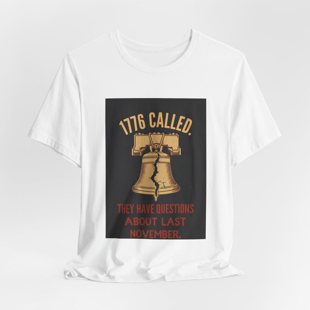 T-Shirt — "1776 Called" Liberty Bell Political Tee (They Have Questions About Last November)