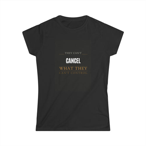 "They Can't Cancel What They Can't Control" Women's Tee — Empowerment Graphic Shirt