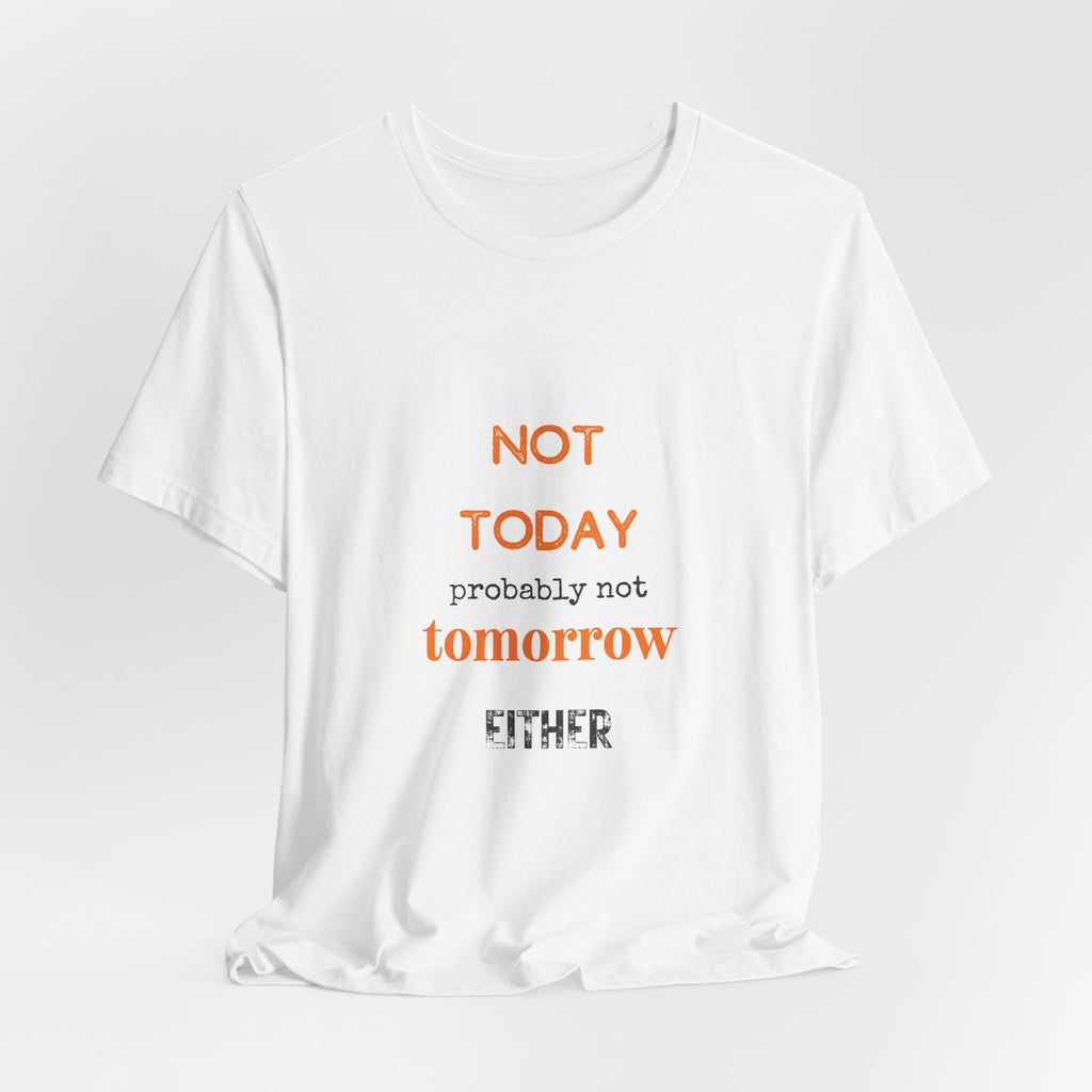 Not Today Probably Not Tomorrow Either T-Shirt | Funny Procrastinator Tee
