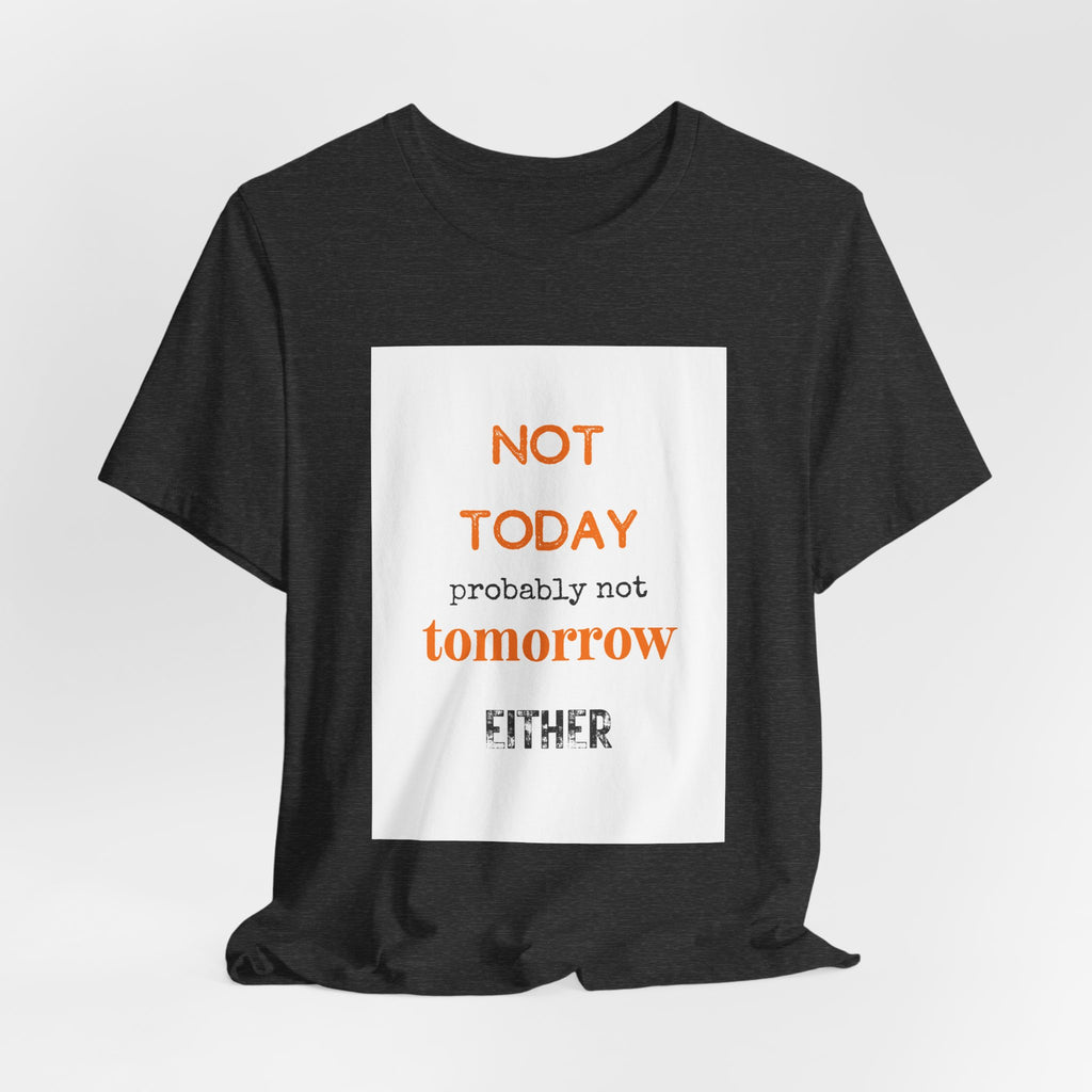 Not Today Probably Not Tomorrow Either T-Shirt | Funny Procrastinator Tee