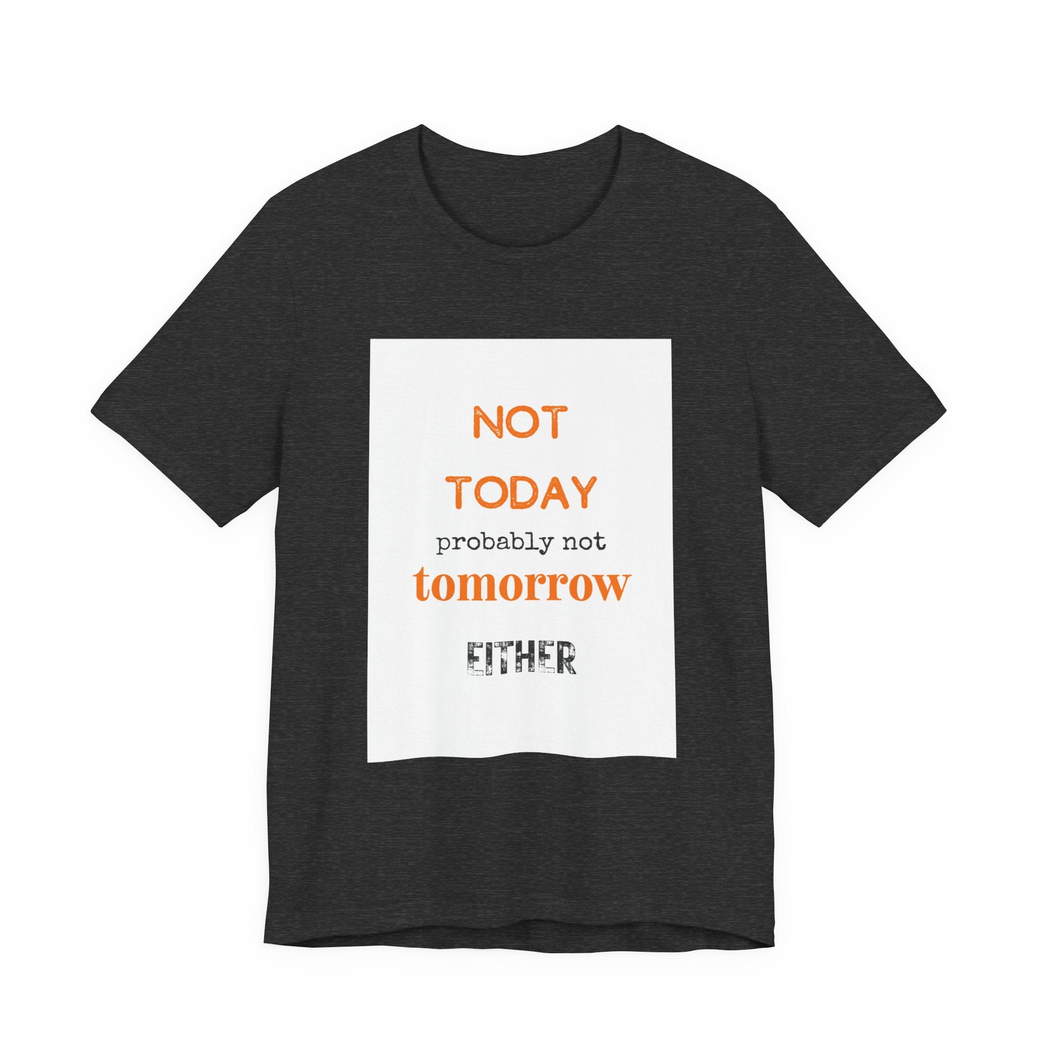 Not Today Probably Not Tomorrow Either T-Shirt | Funny Procrastinator Tee