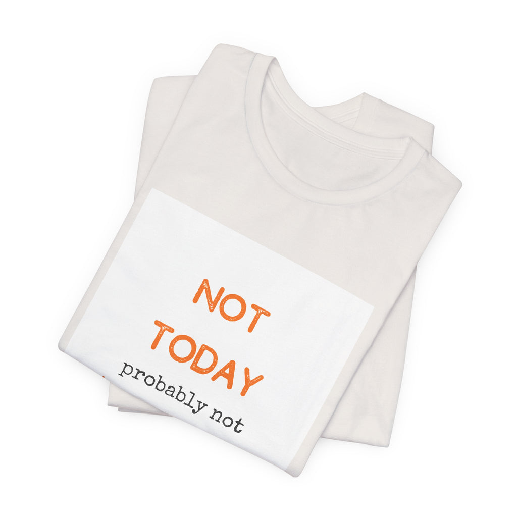 Not Today Probably Not Tomorrow Either T-Shirt | Funny Procrastinator Tee