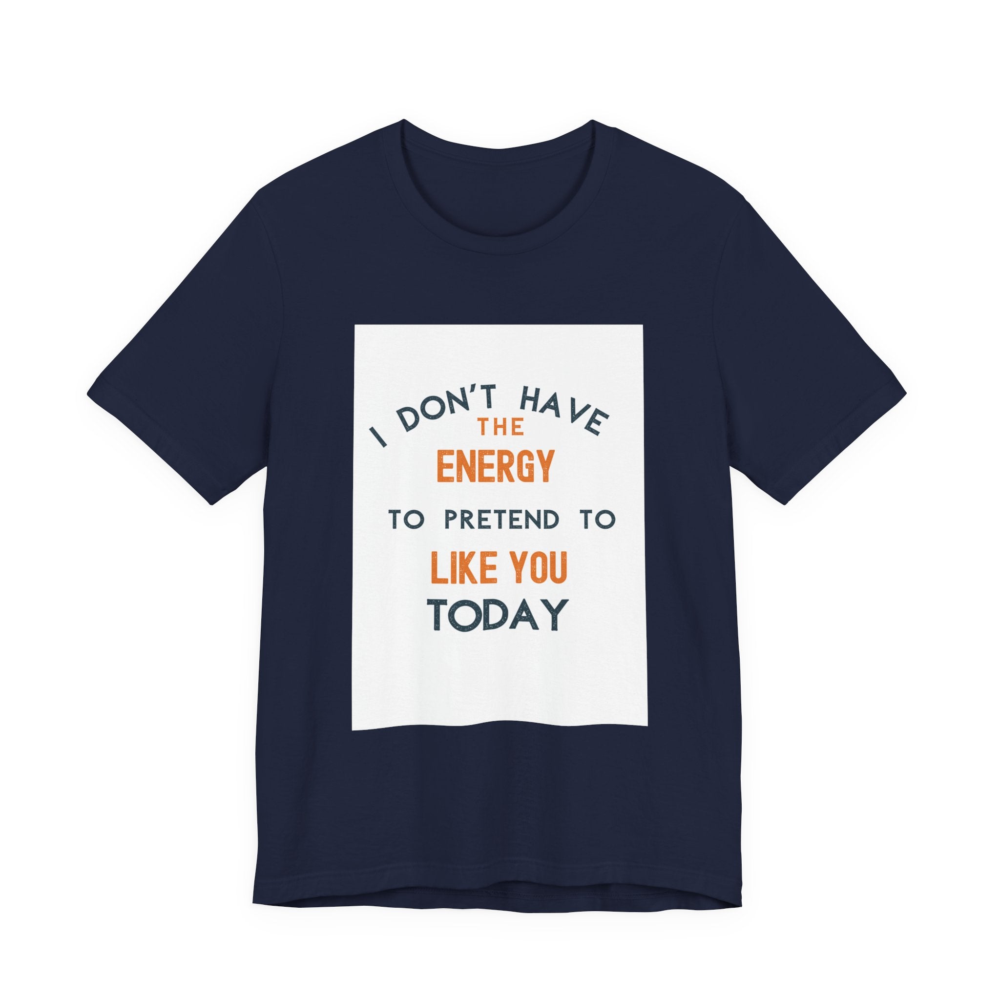 I Don't Have The Energy To Pretend To Like You Today Tee