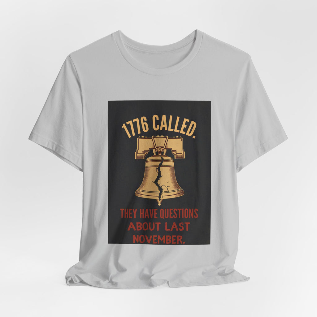 T-Shirt — "1776 Called" Liberty Bell Political Tee (They Have Questions About Last November)
