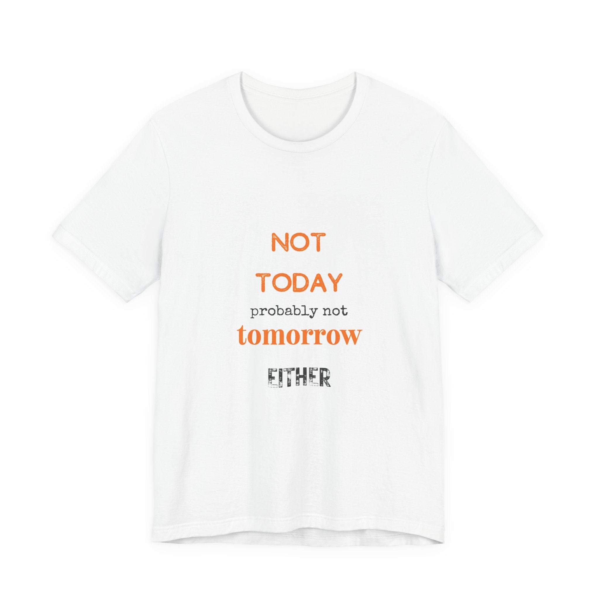 Not Today Probably Not Tomorrow Either T-Shirt | Funny Procrastinator Tee