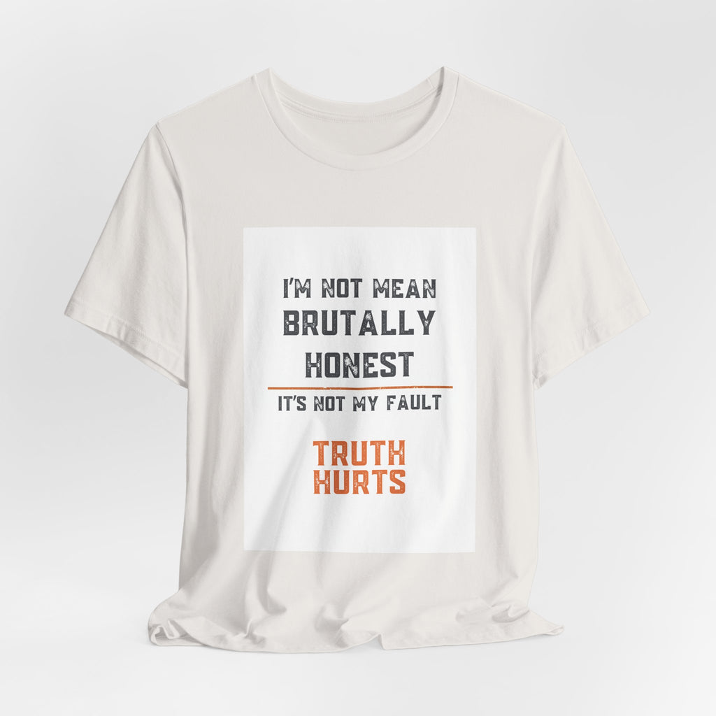 I'm Not Mean Brutally Honest It's Not My Fault Truth Hurts T-Shirt | No Filter Tee