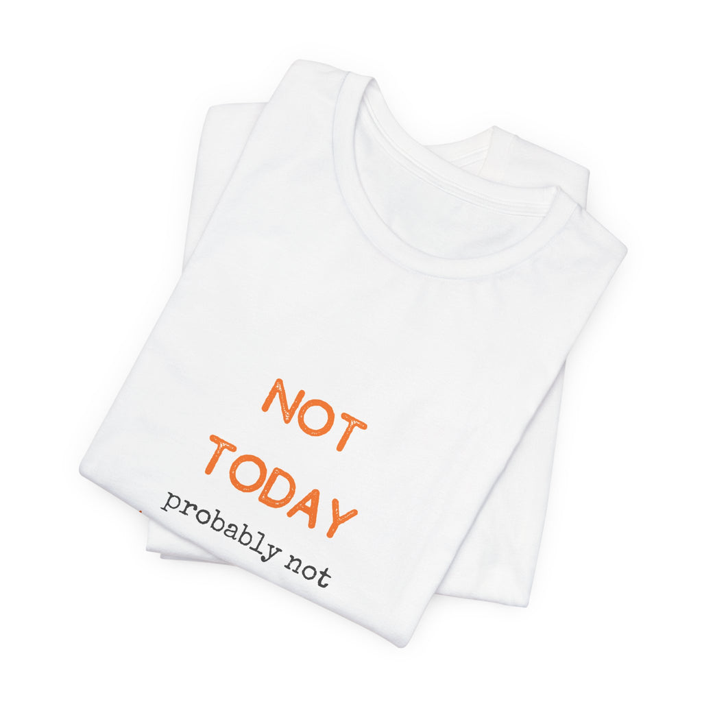 Not Today Probably Not Tomorrow Either T-Shirt | Funny Procrastinator Tee