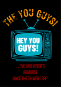 Hey You Guys Voter's Remorse Since the TV Went Off T-Shirt