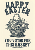 Happy Easter You Voted for This Basket T-Shirt |